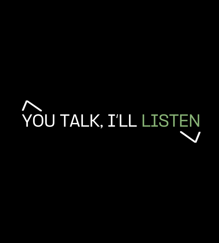 YOU TALK, I'LL LISTEN