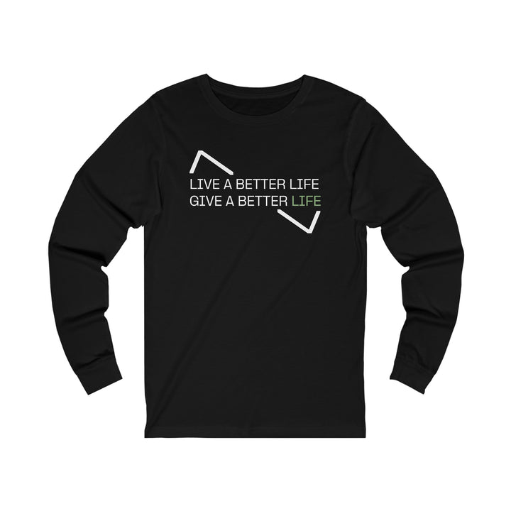 LIVE A BETTER LIFE GIVE A BETTER LIFE LONG SLEEVE