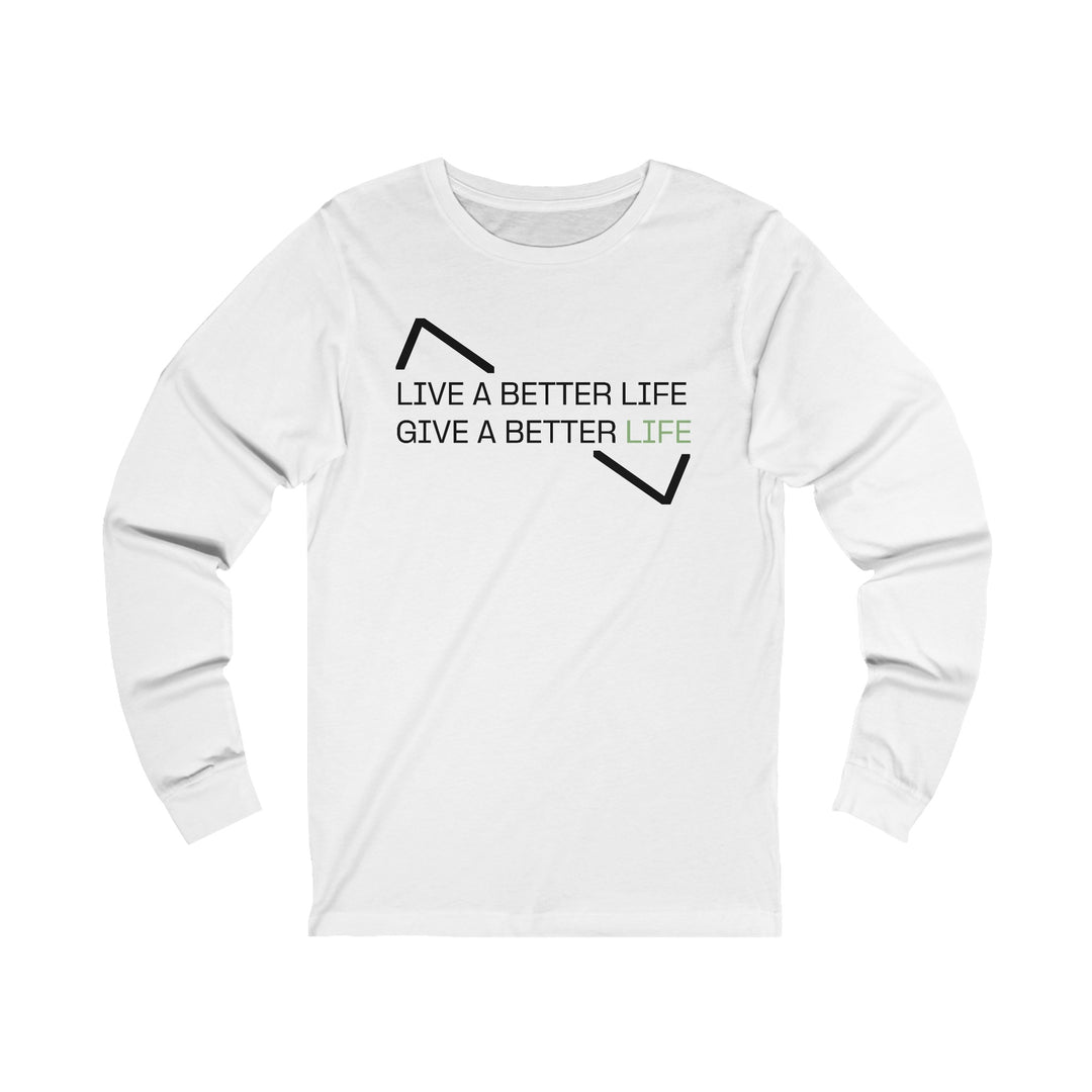 LIVE A BETTER LIFE GIVE A BETTER LIFE LONG SLEEVE